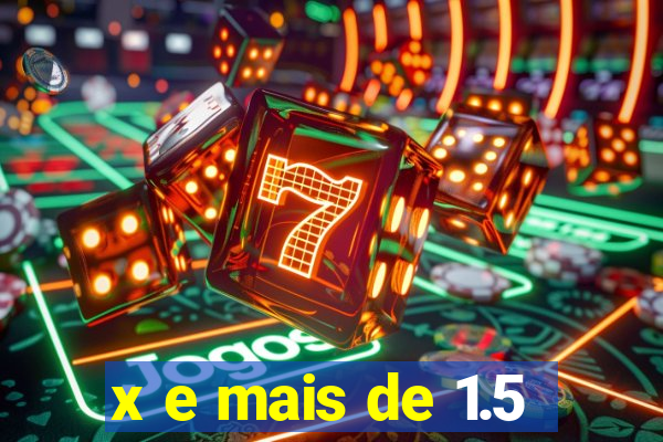 x e mais de 1.5